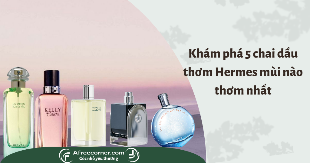 Khám phá dầu thơm Hermes mùi nào thơm nhất