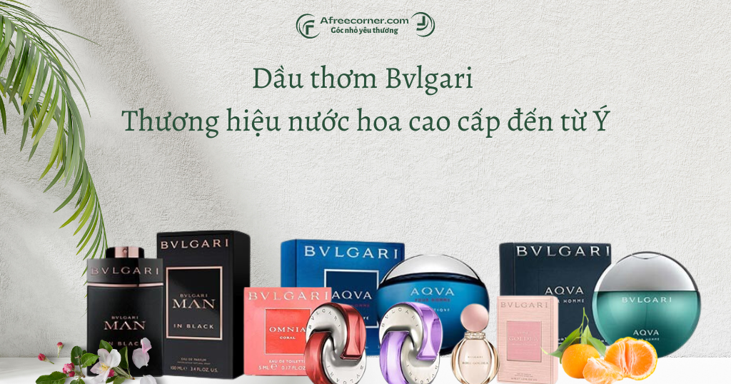 Dầu thơm Bvlgari - Thương hiệu nước hoa cao cấp đến từ Ý