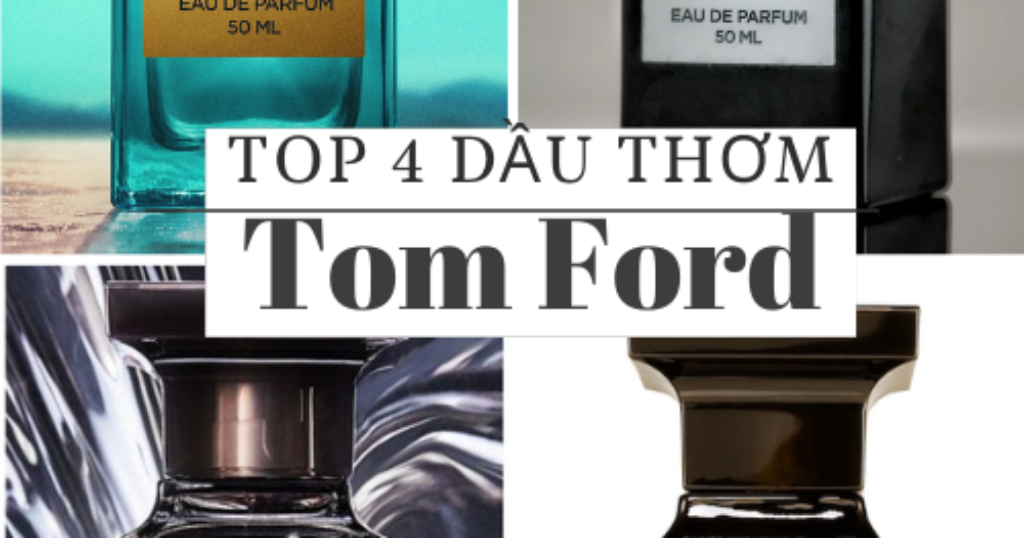 Top 4 chai dầu thơm Tom Ford kinh điển mà ai cũng nên sở hữu
