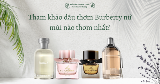 Tham khảo dầu thơm Burberry nữ mùi nào thơm nhất?