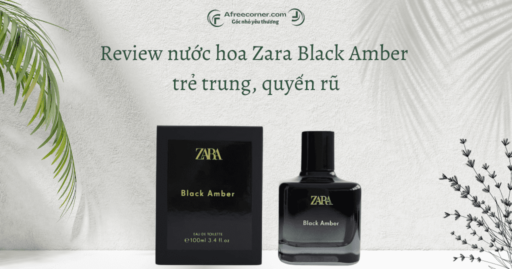 Review nước hoa Zara Black Amber trẻ trung, quyến rũ