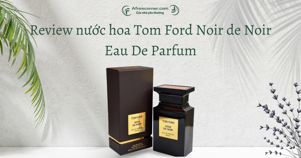 Review nước hoa Tom Ford Noir de Noir Eau De Parfum
