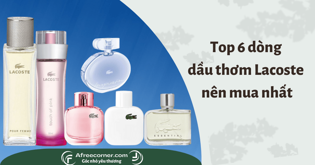 Top 6 dòng dầu thơm Lacoste nam nữ nên mua nhất