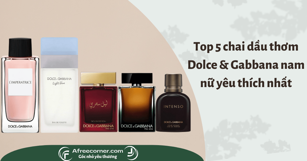 Top 5 chai dầu thơm Dolce & Gabbana nam nữ yêu thích nhất