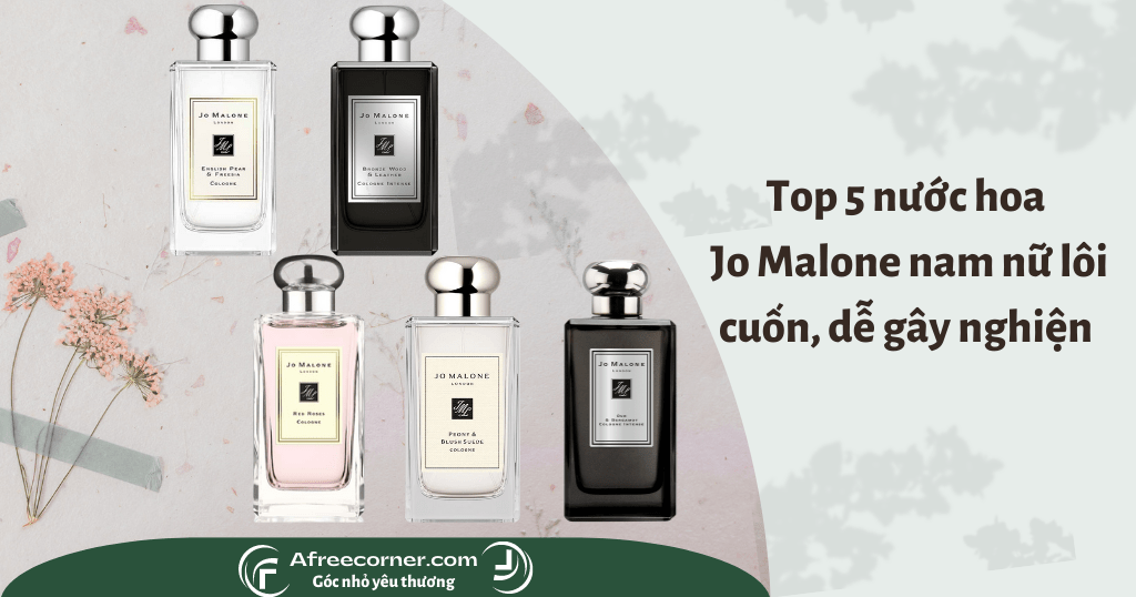 Top 5 nước hoa Jo Malone nam nữ lôi cuốn, dễ gây nghiện nhất