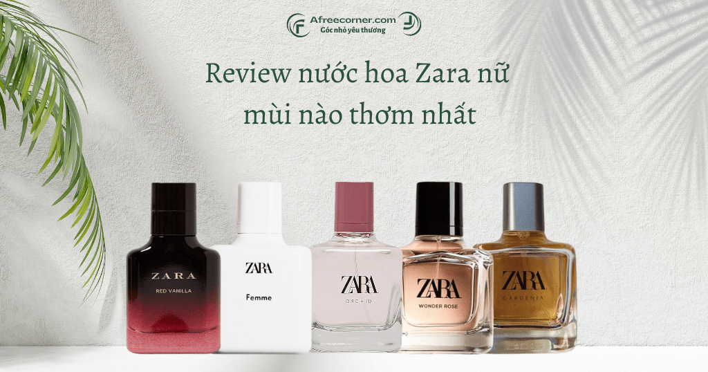 Review nước hoa Zara nữ - Mùi nào thơm nhất