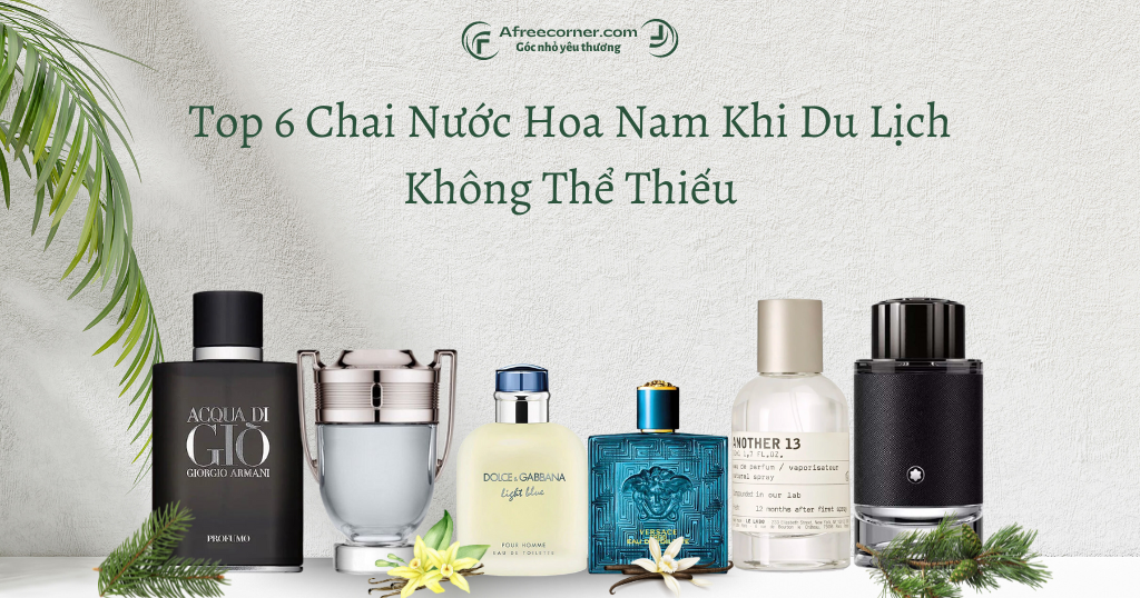 Top 6 Chai Nước Hoa Nam Khi Du Lịch Không Thể Thiếu