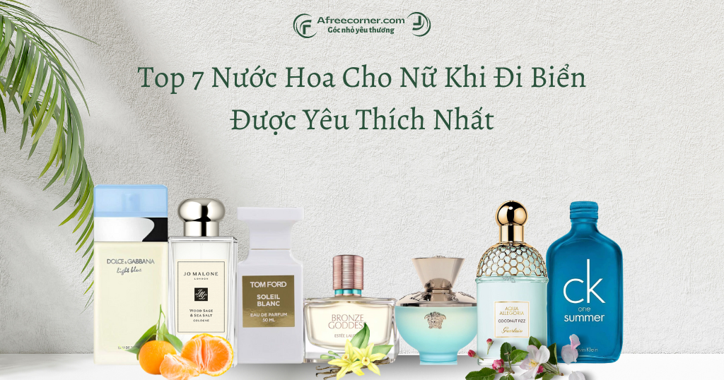 Top 7 Chai Nước Hoa Cho Nữ Khi Đi Biển Được Yêu Thích Nhất