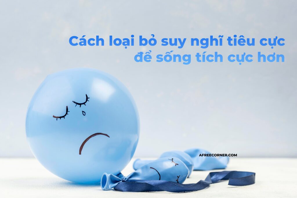 Suy nghĩ tiêu cực là gì? Cách loại bỏ suy nghĩ tiêu cực để sống tích cực hơn