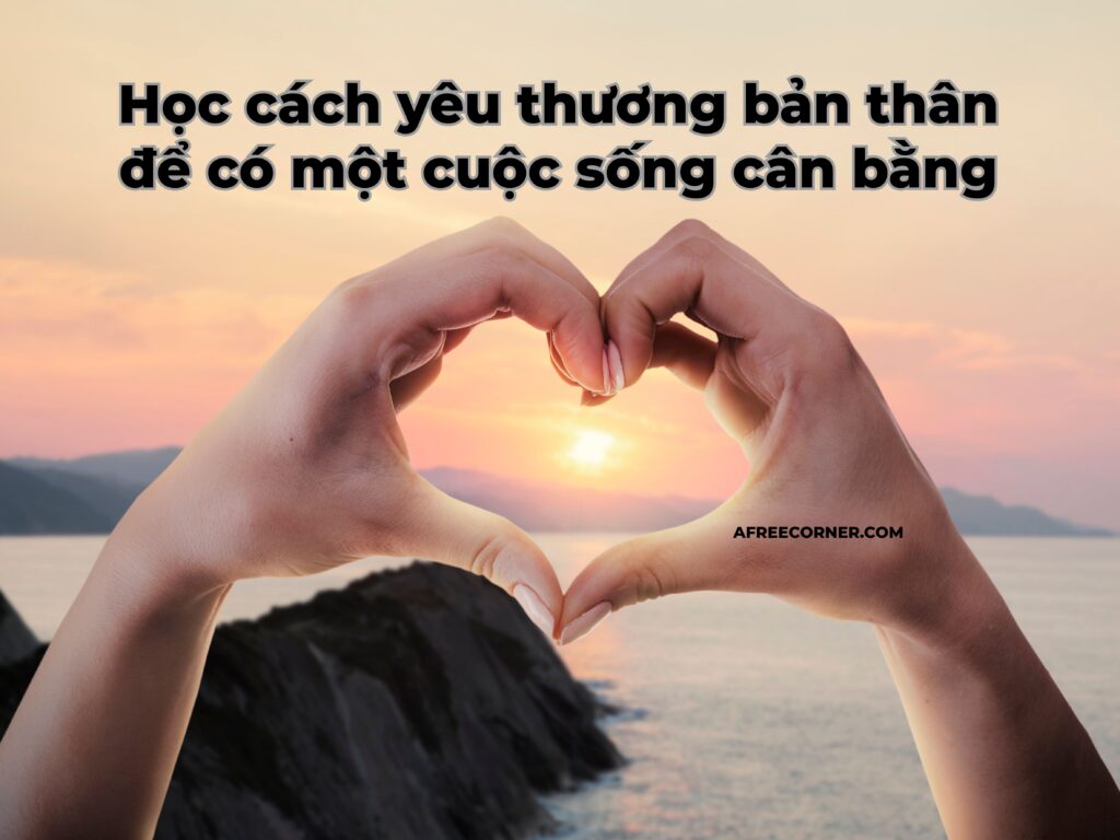 Học cách yêu thương bản thân để có một cuộc sống cân bằng