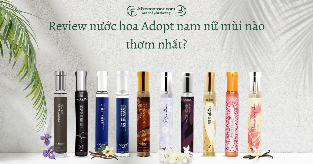 Review ​​nước hoa Adopt nam nữ mùi nào thơm nhất?