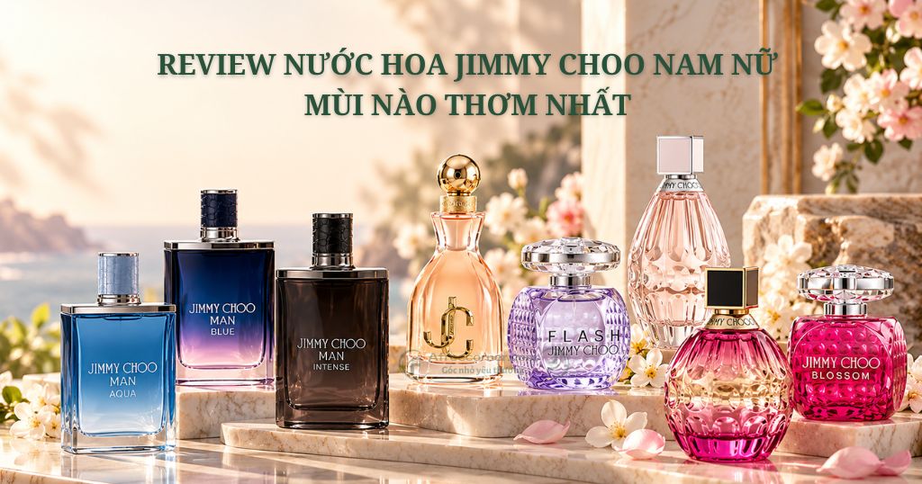 Review nước hoa Jimmy Choo nam nữ mùi nào thơm nhất