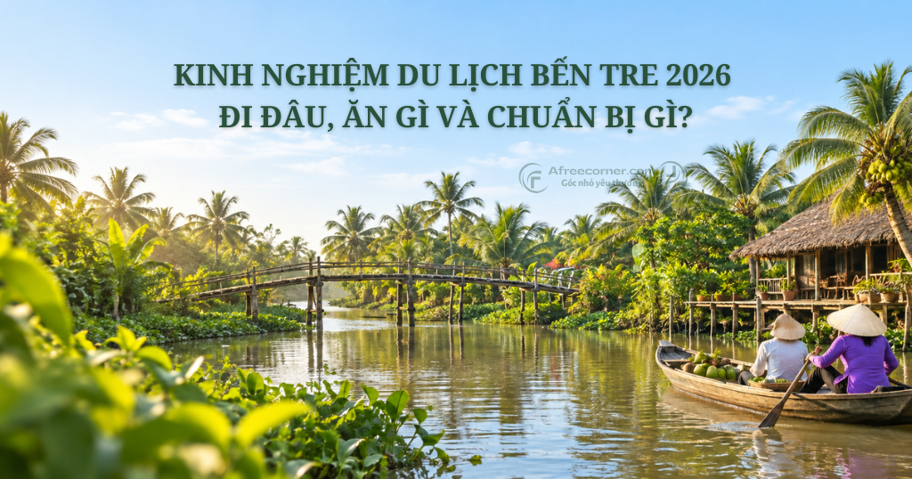 Kinh Nghiệm Du Lịch Bến Tre 2026 Tự Túc: Đi Đâu, Ăn Gì Và Chuẩn Bị Gì?