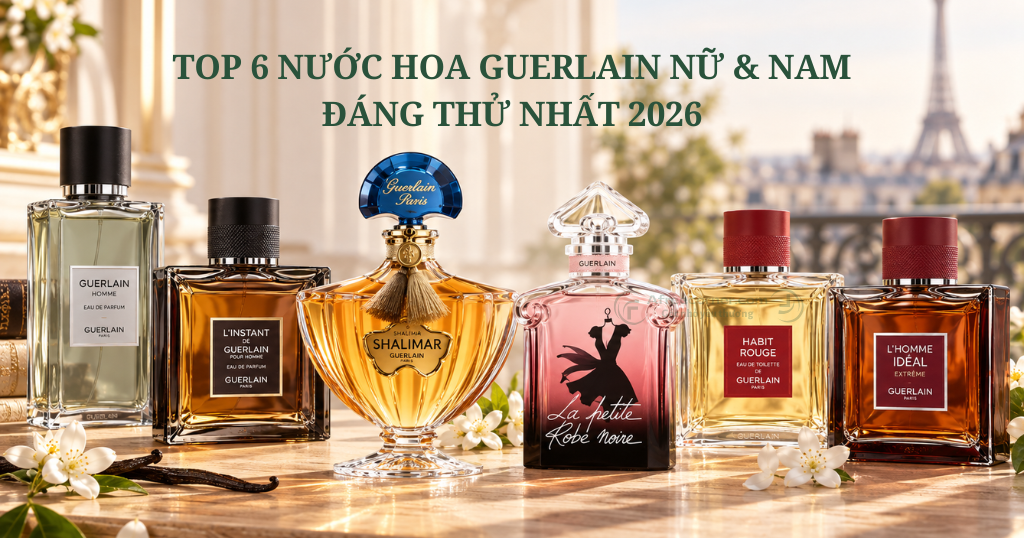 Top 6 Nước Hoa Guerlain Nữ & Nam Đáng Thử Nhất 2026