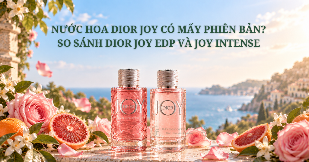 Nước Hoa Joy Dior Có Mấy Phiên Bản? So Sánh EDP Và Intense Mùi Nào Thơm Hơn?