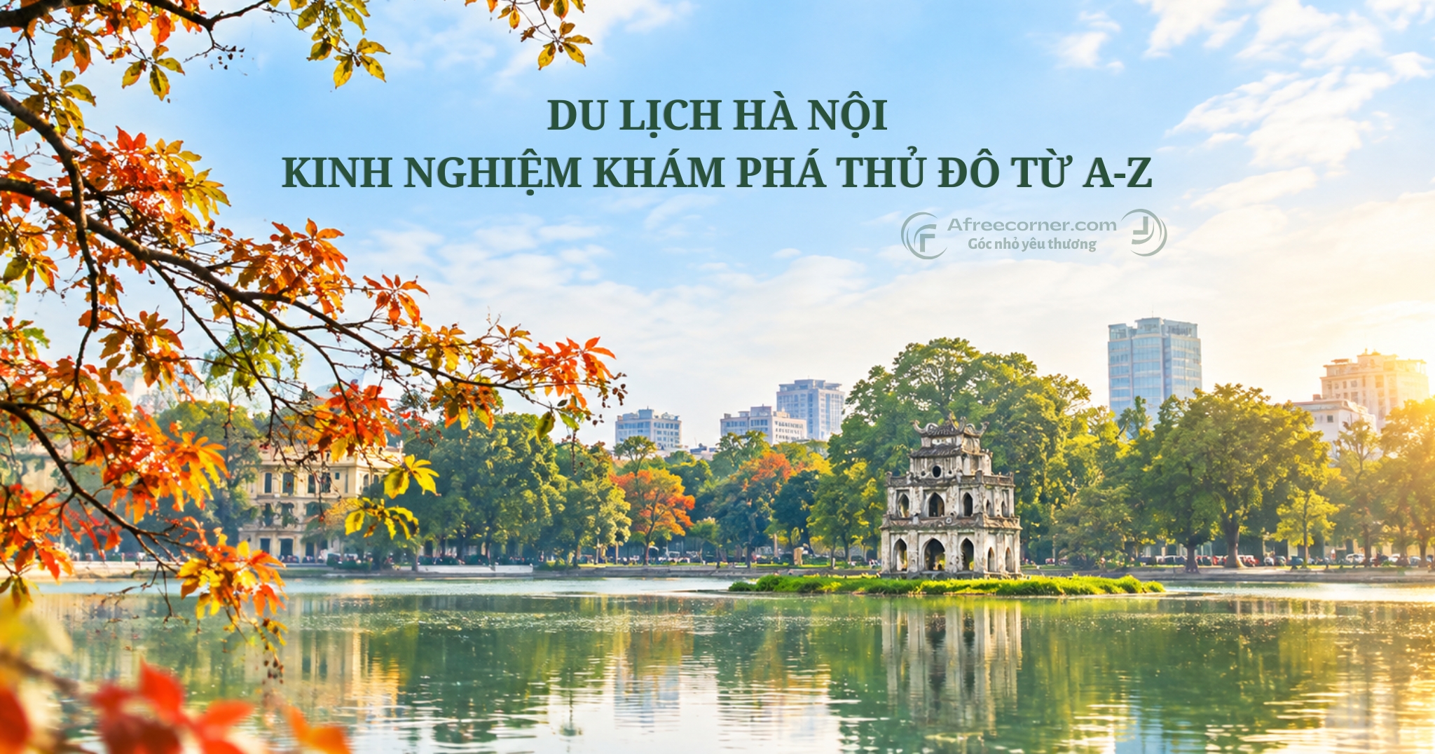 Du Lịch Hà Nội: Kinh Nghiệm Khám Phá Thủ Đô Từ A-Z